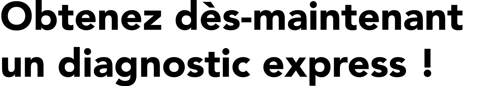 Obtenez d s maintenant un diagnostic express !