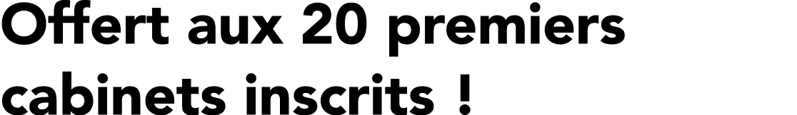 Offert aux 20 premiers cabinets inscrits !
